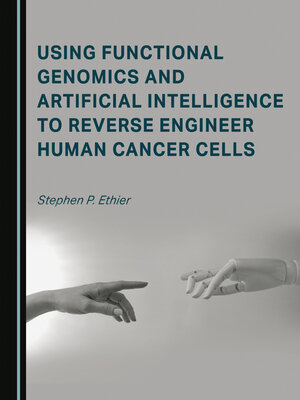 cover image of Using Functional Genomics and Artificial Intelligence to Reverse Engineer Human Cancer Cells